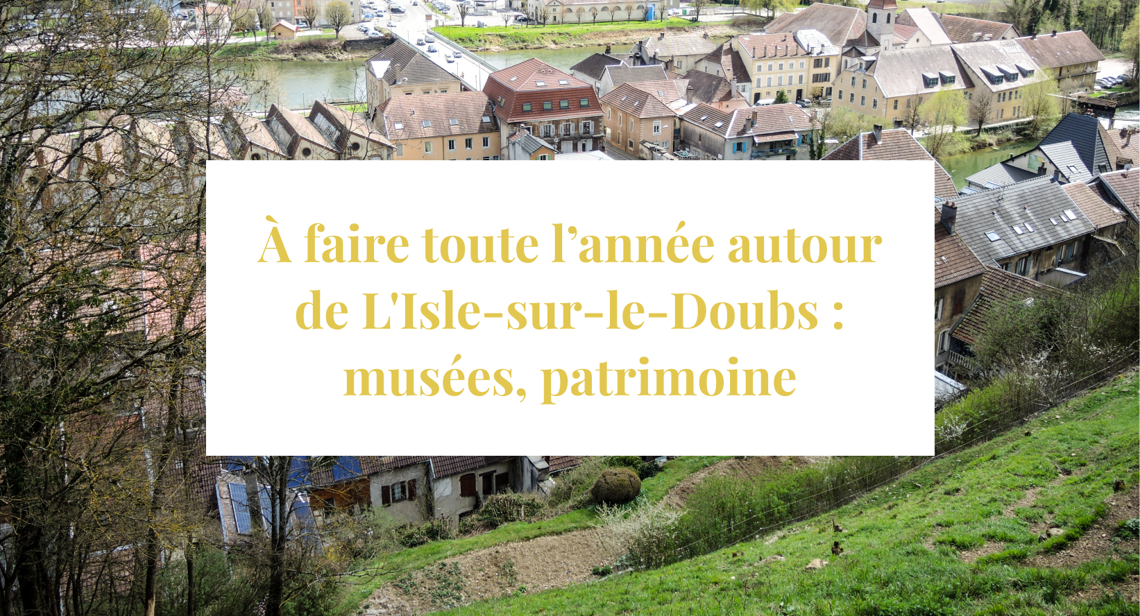 À faire et à voir toute l’année autour de L’Isle-sur-le-Doubs : sites naturels, musées, patrimoine, activités…
